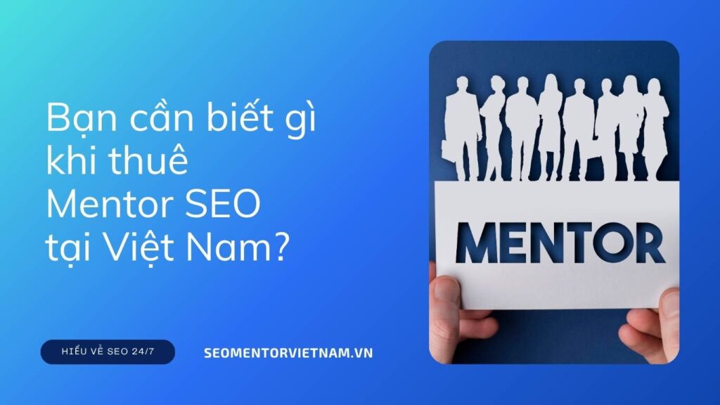 Bạn cần biết gì khi thuê Mentor SEO tại Việt Nam?