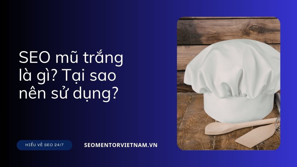SEO mũ trắng là gì? Tại sao nên sử dụng ngay?