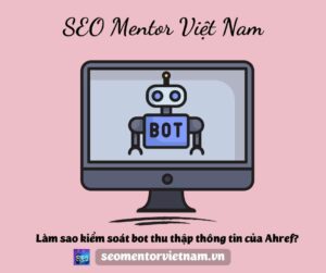 Làm sao kiểm soát bot thu thập thông tin của Ahref?