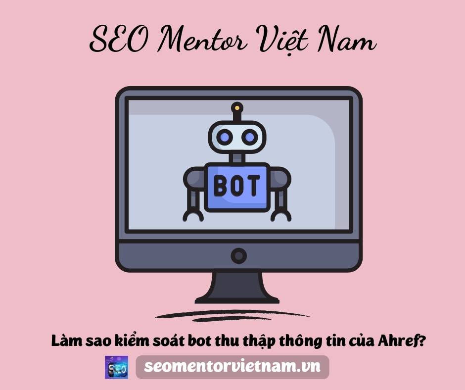 Làm sao kiểm soát bot thu thập thông tin của Ahref?