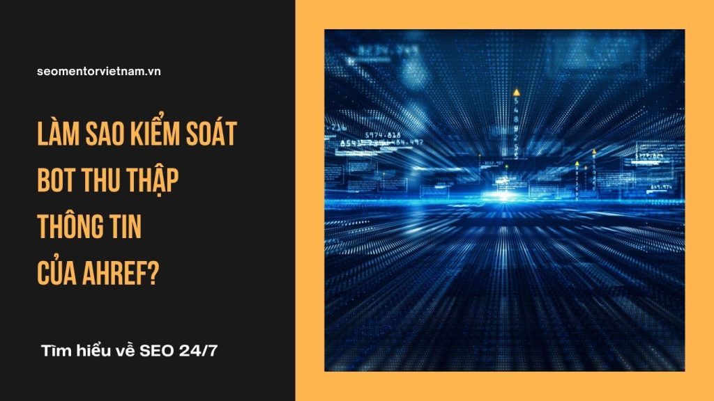 Làm sao kiểm soát bot thu thập thông tin của Ahref?