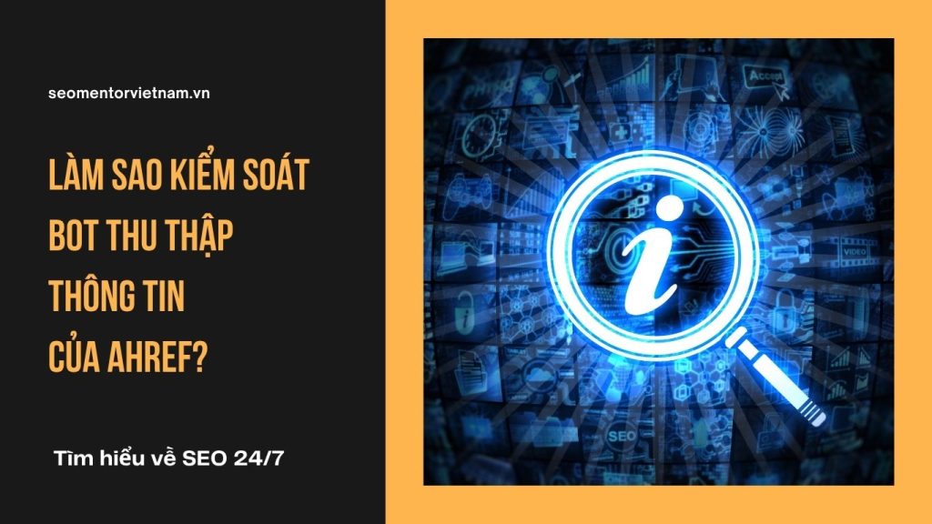 Làm sao kiểm soát bot thu thập thông tin của Ahref?