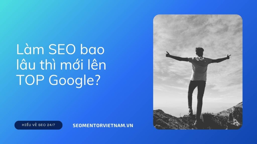 Làm SEO bao lâu thì mới lên TOP Google?