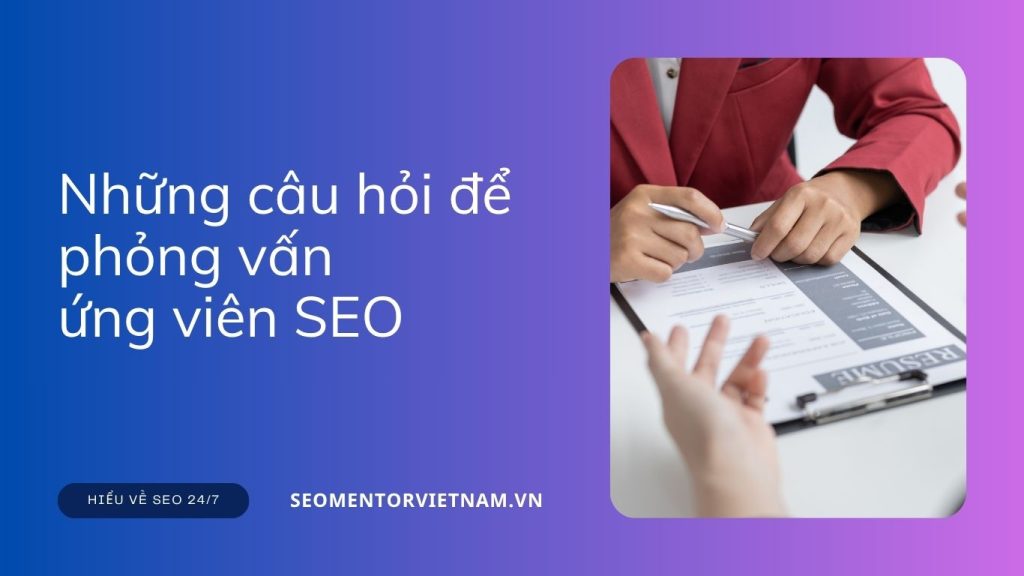 Những câu hỏi để phỏng vấn ứng viên SEO