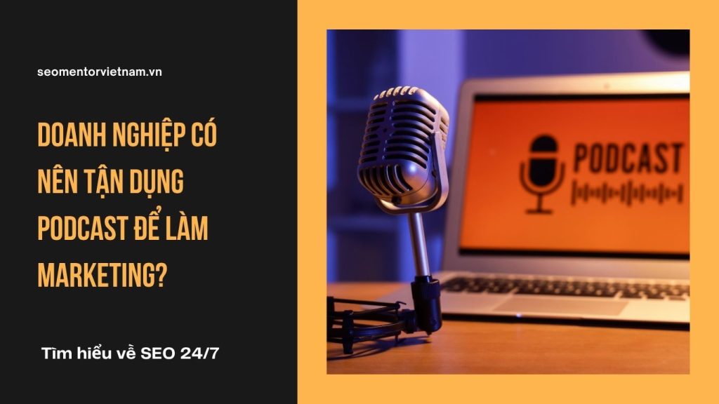 Doanh nghiệp có nên tận dụng Podcast để làm Marketing?