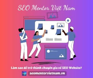 Làm sao để trở thành chuyên gia về SEO Website?