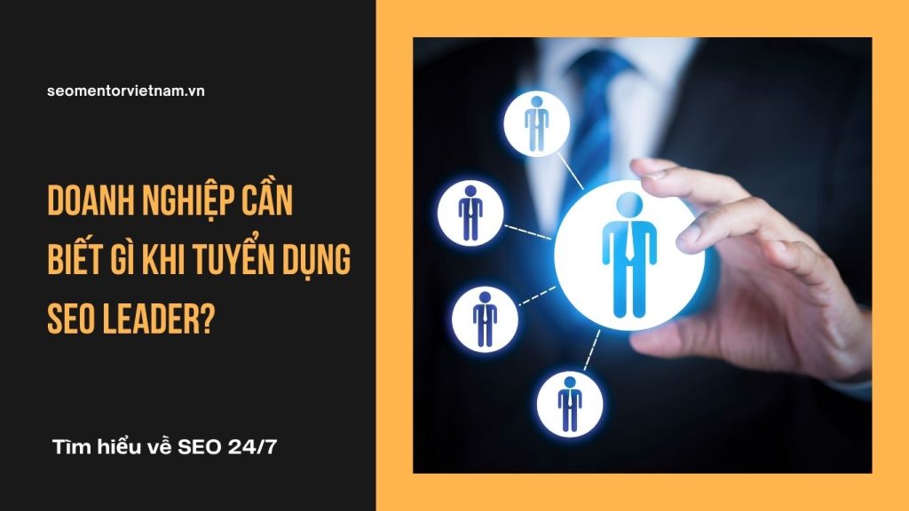 Doanh nghiệp cần biết gì khi tuyển dụng SEO Leader?