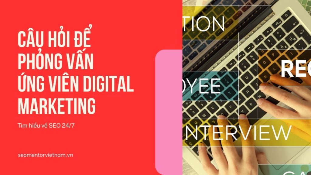Những câu hỏi để phỏng vấn ứng viên Digital Marketing