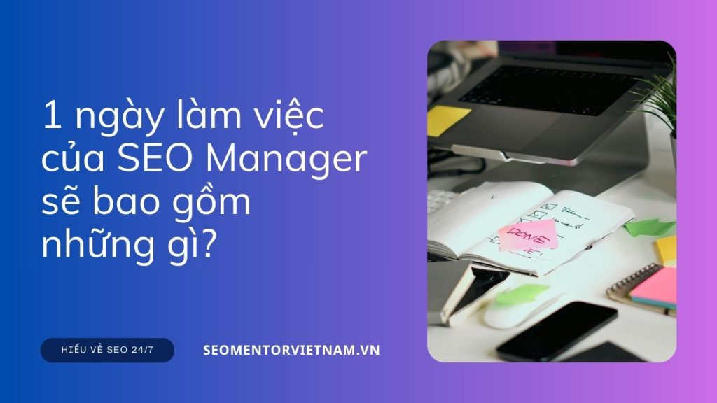 1 ngày làm việc của SEO Manager sẽ bao gồm những gì?