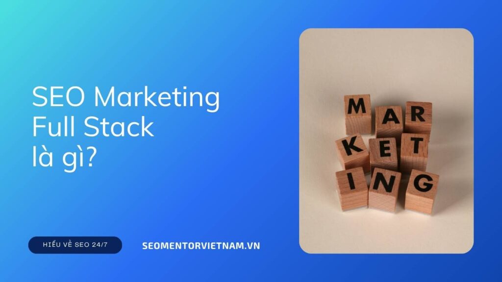 SEO Marketing Full Stack là gì?