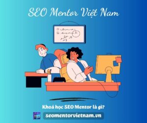 Khoá học SEO Mentor là gì? Việc đào tạo SEO này phù hợp với ai?