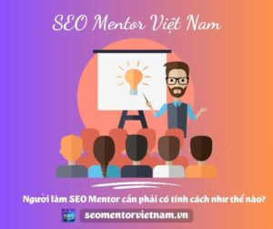 Người làm SEO Mentor giỏi cần phải có tính cách như thế nào?