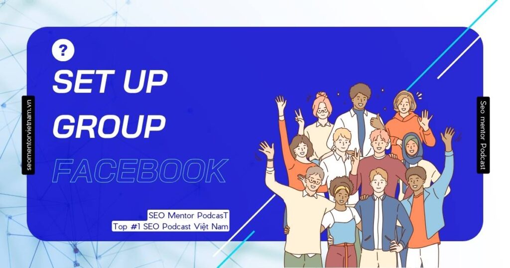 Hướng dẫn setup cơ bản về Group trên Facebook