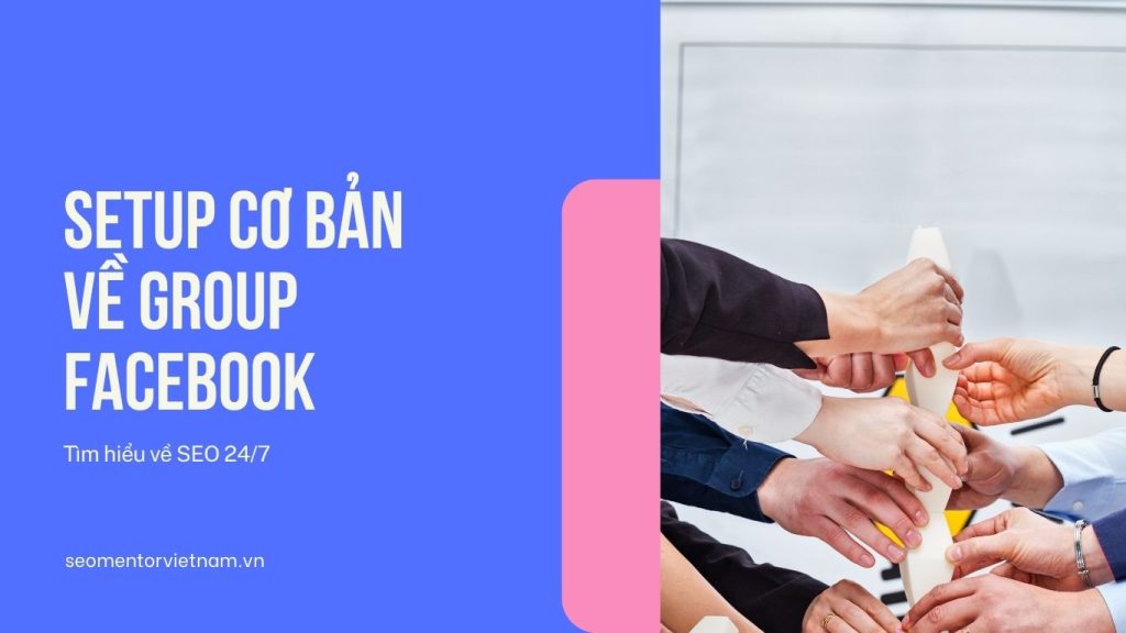 Hướng dẫn setup cơ bản về Group trên Facebook