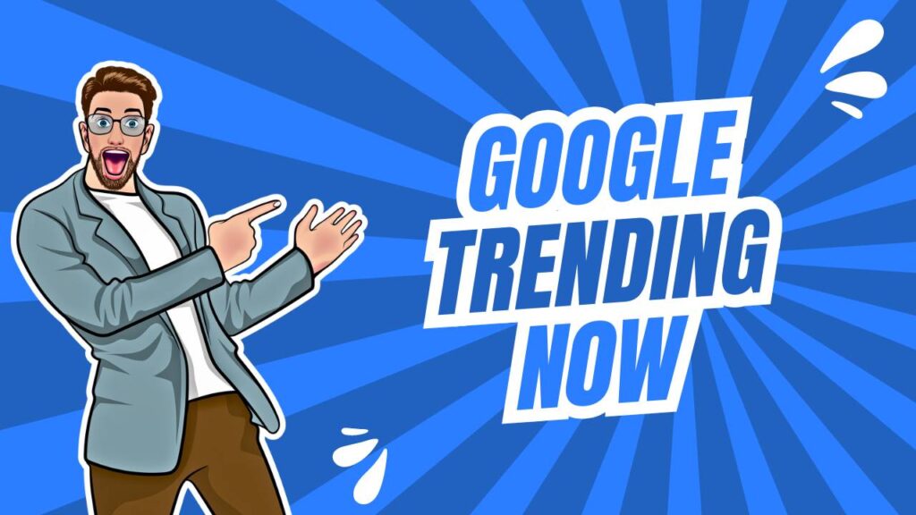 Hướng dẫn sử dụng Google Trending Now hiệu quả