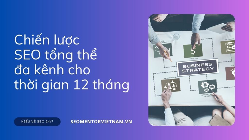 Chiến lược SEO tổng thể đa kênh cho thời gian 12 tháng