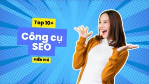 Top 10+ công cụ SEO miễn phí giúp tối ưu hóa công cụ tìm kiếm hiệu quả