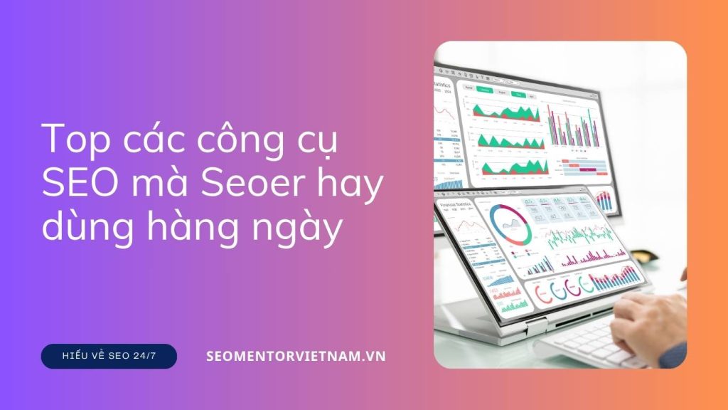 Top các công cụ SEO mà Seoer hay dùng hàng ngày