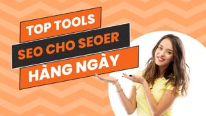 Top các công cụ SEO mà Seoer hay dùng hàng ngày