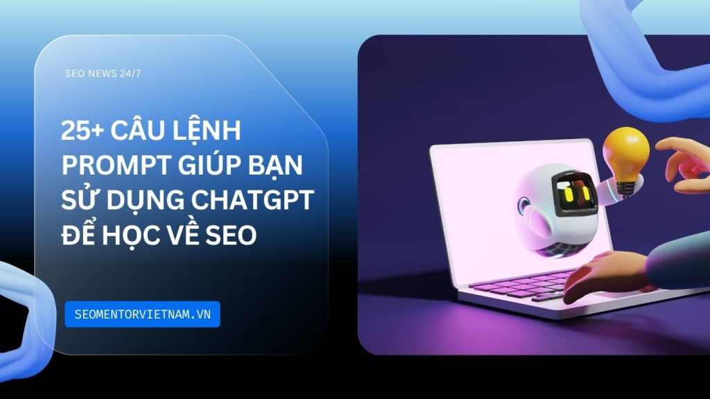 25+ câu lệnh Prompt giúp bạn sử dụng ChatGPT để học về SEO dễ dàng