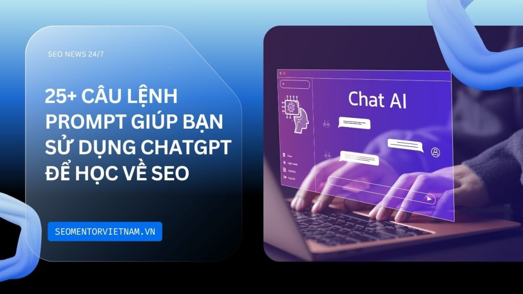25+ câu lệnh Prompt giúp bạn sử dụng ChatGPT để học về SEO dễ dàng