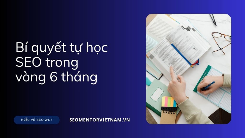 Bí quyết tự học SEO trong vòng 6 tháng để giúp bạn hiểu rõ hơn về ngành này