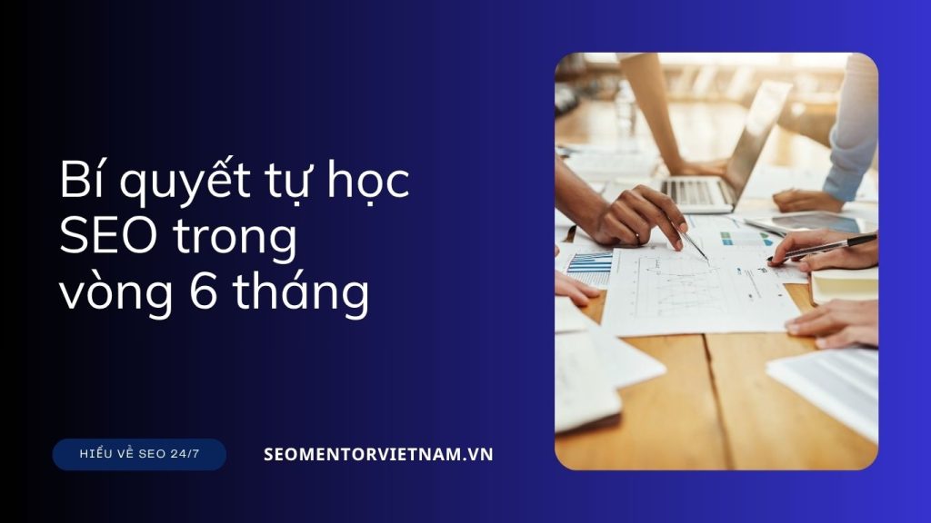 Bí quyết tự học SEO trong vòng 6 tháng để giúp bạn hiểu rõ hơn về ngành này
