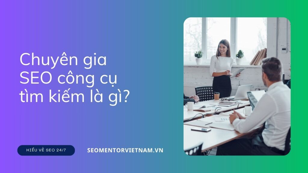Chuyên gia SEO công cụ tìm kiếm là gì? Tại sao doanh nghiệp cần SEO Expert mũ trắng?