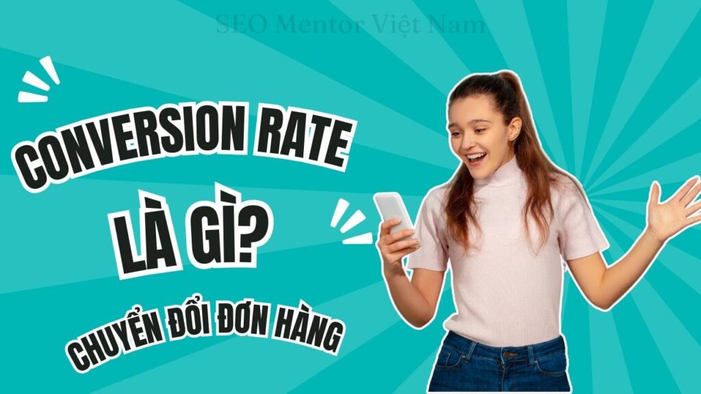 Conversion rate là gì? Làm sao để tăng tỉ lệ chuyển đổi ra đơn hàng?