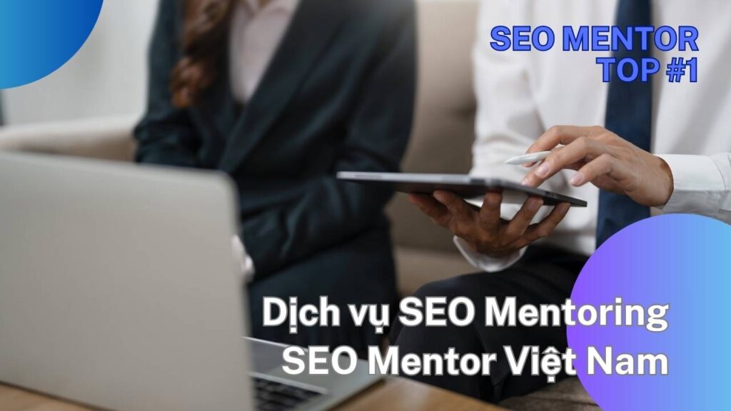 Dịch vụ SEO Mentoring tại SEO Mentor Việt Nam sẽ giúp ích điều gì cho chủ doanh nghiệp?