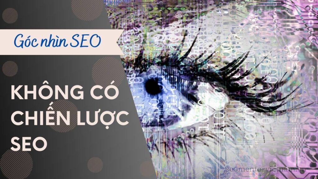 Doanh nghiệp không có chiến lược SEO sẽ dẫn đến thất bại như thế nào?