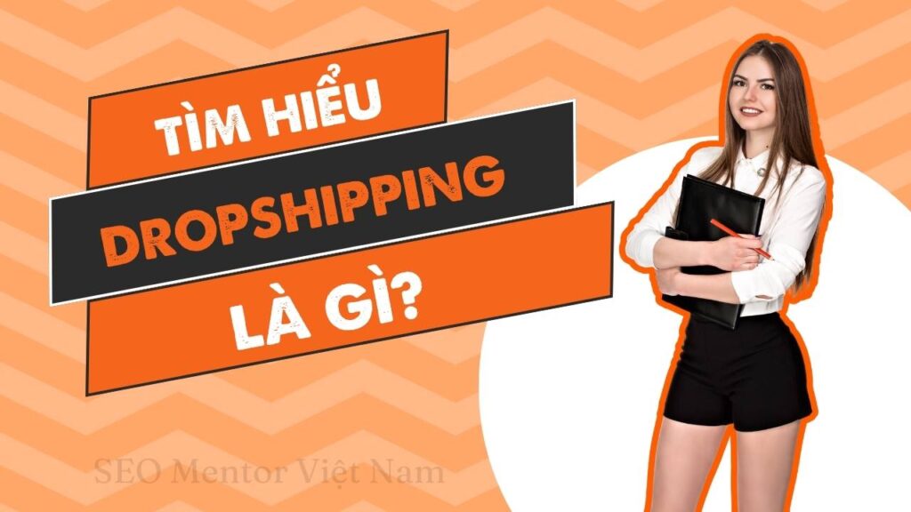 Dropshipping là gì? Giải thích chi tiết từ A đến Z