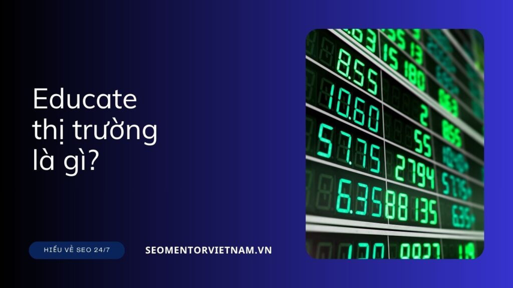 Educate thị trường là gì?