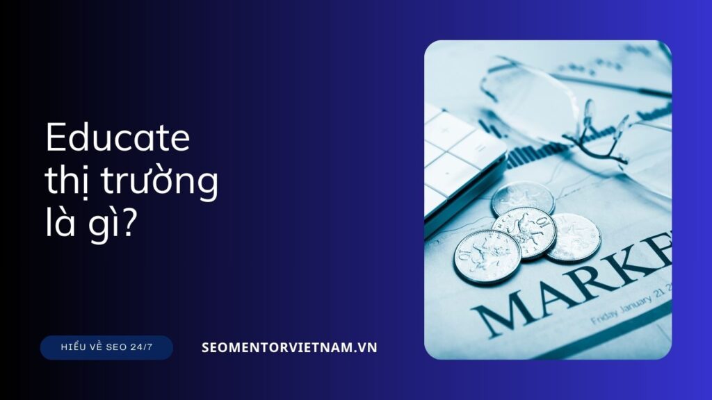 Educate thị trường là gì?