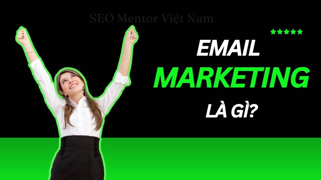 Email Marketing là gì? Vì sao nên lựa chọn đúng thời điểm để gửi thư?