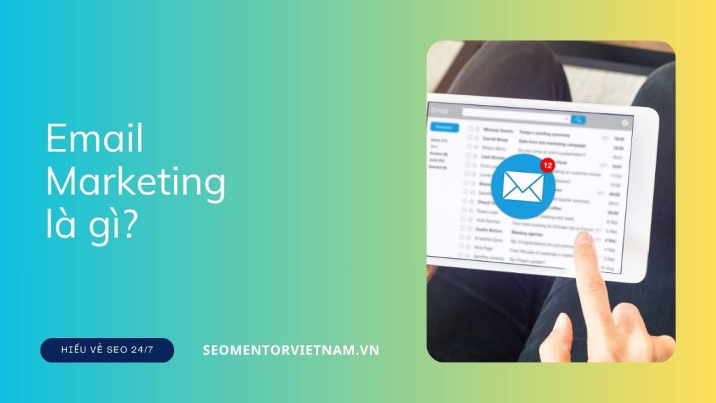 Email Marketing là gì? Vì sao nên lựa chọn đúng thời điểm để gửi thư?