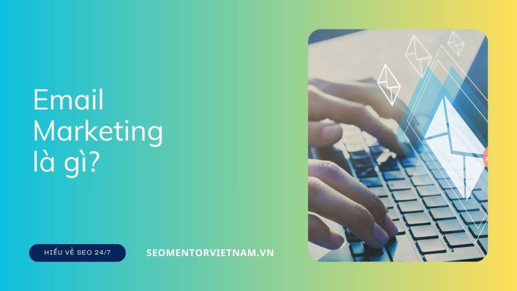 Email Marketing là gì? Vì sao nên lựa chọn đúng thời điểm để gửi thư?