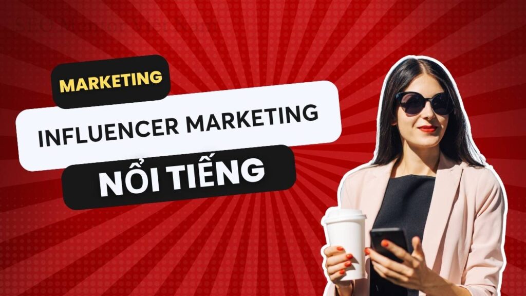 Influencer Marketing là gì? Nên sử dụng như thế nào?