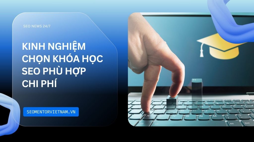 Kinh nghiệm chọn khóa học SEO phù hợp với ngân sách của bạn