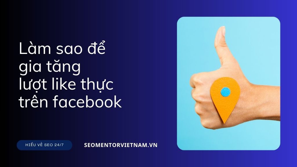 Làm sao để gia tăng lượt like thực trên nền tảng Facebook?