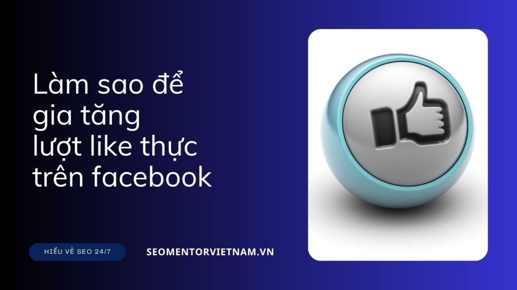 Làm sao để gia tăng lượt like thực trên nền tảng Facebook?