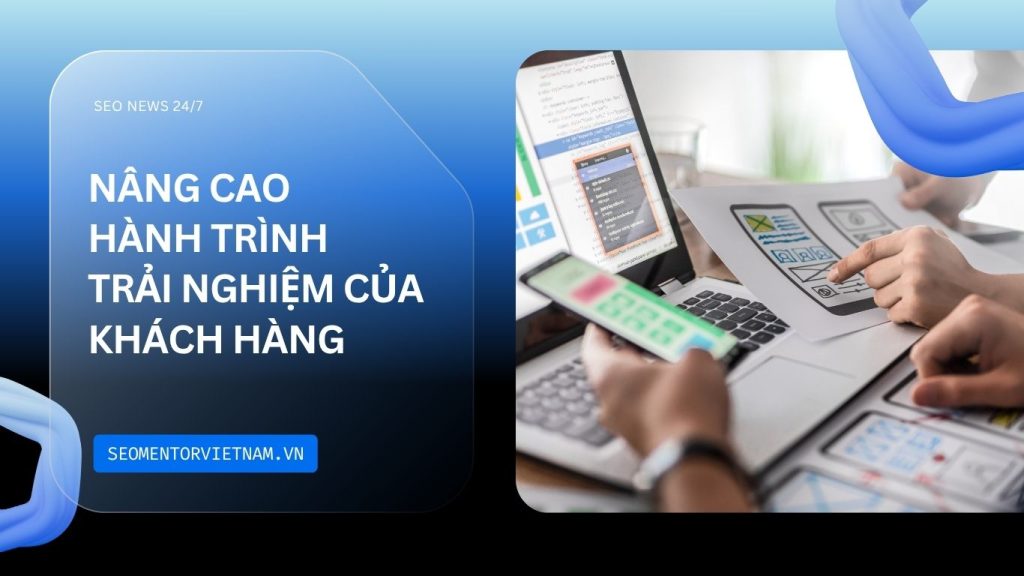 Làm sao để nâng cao hành trình trải nghiệm khách hàng trên website?