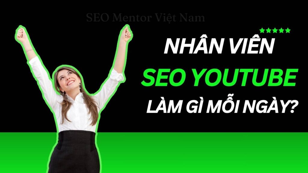 Nhân viên SEO YouTube làm công việc gì hàng ngày?