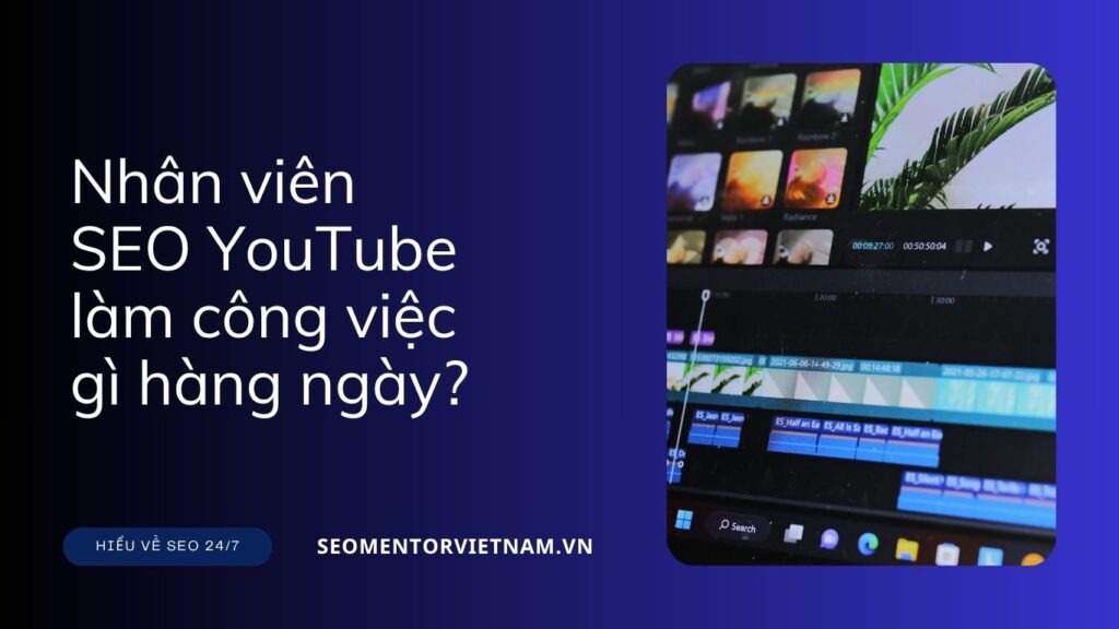 Nhân viên SEO YouTube làm công việc gì hàng ngày?