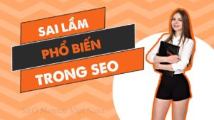 Những sai lầm phổ biến trong SEO và cách khắc phục dễ dàng nhất