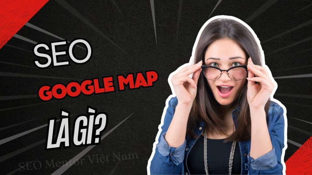 SEO Google Map là gì? Vì sao doanh nghiệp cần tối ưu chi tiết địa điểm kinh doanh?