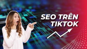 SEO trên Tiktok cần chú ý điều gì?