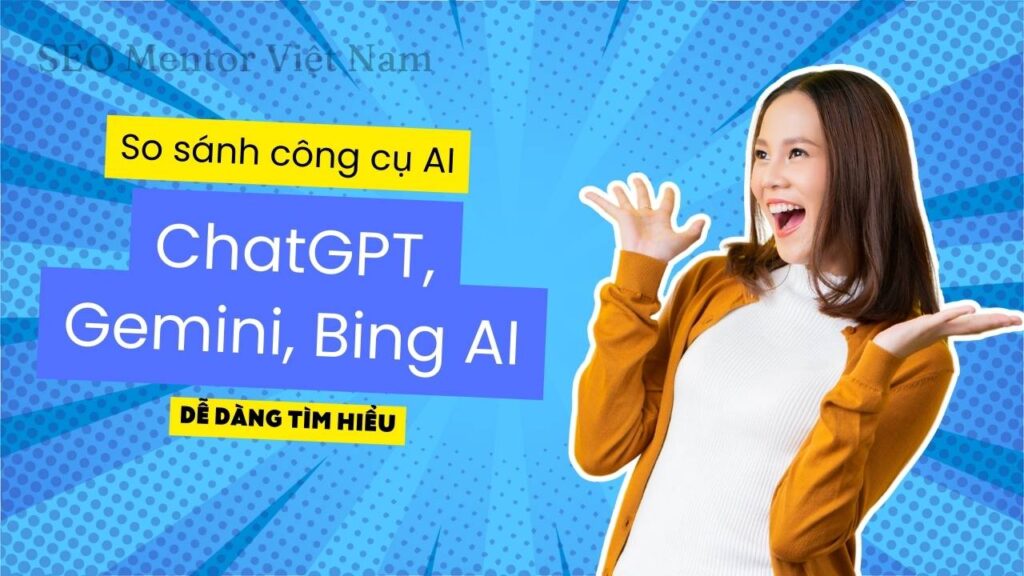 So sánh ChatGPT, Gemini, Bing AI chi tiết dễ hiểu