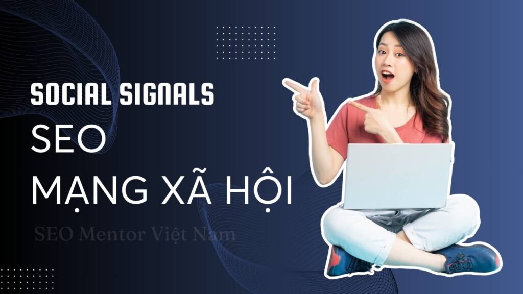 Social signals trong SEO là gì? Mạng xã hội giúp làm SEO như thế nào?