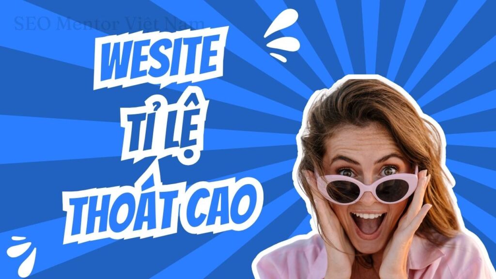 Tại sao nhiều website có tỷ lệ người dùng thoát cao? Khắc phục thế nào?